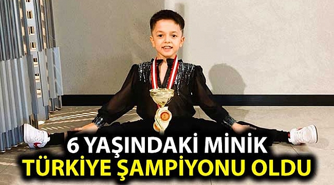 6 yaşındaki minik Türkiye Şampiyonu oldu